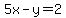 5x-y=2