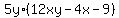 5y%2A%2812xy+-+4x+-+9%29