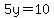 5y=10