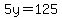 5y=125