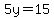 5y=15