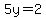5y=2