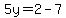 5y=2-7