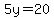 5y=20