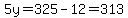 5y=325-12=313