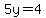 5y=4