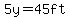 5y=45ft