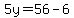 5y=56+-+6