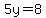 5y=8