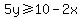 5y%3E=10-2x