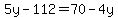5y-112=70-4y