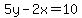 5y-2x=10