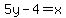 5y-4+=+x