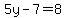 5y-7=8