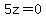 5z=0
