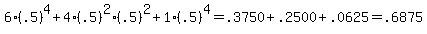 6%28.5%29%5E4%2B4%28.5%29%5E2%28.5%29%5E2%2B1%28.5%29%5E4=+.3750%2B.2500%2B.0625=.6875