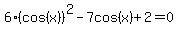 6%28cos%28x%29%29%5E2-7cos%28x%29%2B2=0
