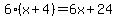 6%28x%2B4%29=6x%2B24