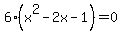 6%28x%5E2-2x-1%29=0