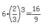6%2A%282%2F3%29%5E3=16%2F9