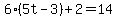 6%2A%285t-3%29%2B2=14