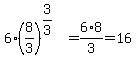 6%2A%288%2F3%29%5E%283%2F3%29=6%2A8%2F3=16