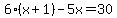6%2A%28x%2B1%29+-+5x+=+30