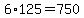 6%2A125=750