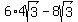 6%2A4sqrt%283%29+-+8sqrt%283%29