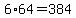 6%2A64=384