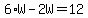 6%2AW-2W=12