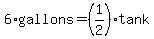 6%2Agallons=%281%2F2%29%2Atank