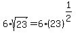 6%2Asqrt%2823%29=6%2A%2823%29%5E%281%2F2%29%5E%22%22