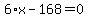 6%2Ax-168=0