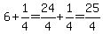 6%2B1%2F4=24%2F4%2B1%2F4=25%2F4
