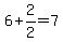 6%2B2%2F2=7