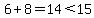 6%2B8=14%3C15