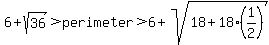 6%2Bsqrt%2836%29%3Eperimeter%3E6%2Bsqrt%2818%2B18%2A%281%2F2%29%29