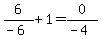 6%2F%28-6%29+%2B+1=+0%2F%28-4%29