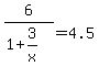 6%2F%281%2B3%2Fx%29=4.5
