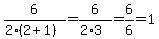 6%2F%282%2A%282%2B1%29%29=6%2F%282%2A3%29+=+6%2F6+=+1
