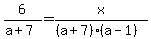 6%2F%28a%2B7%29=x%2F%28%28a%2B7%29%28a-1%29%29