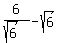 6%2F%28sqrt%286%29%29-sqrt%286%29