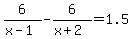 6%2F%28x-1%29-6%2F%28x%2B2%29=1.5