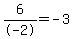 6%2F-2+=+-3