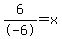 6%2F-6=x