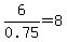 6%2F0.75+=+8
