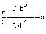 6%2F3=%28C%2Ab%5E5%29%2F%28C%2Ab%5E4%29=b
