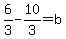 6%2F3-10%2F3+=+b