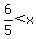 6%2F5+%3C+x
